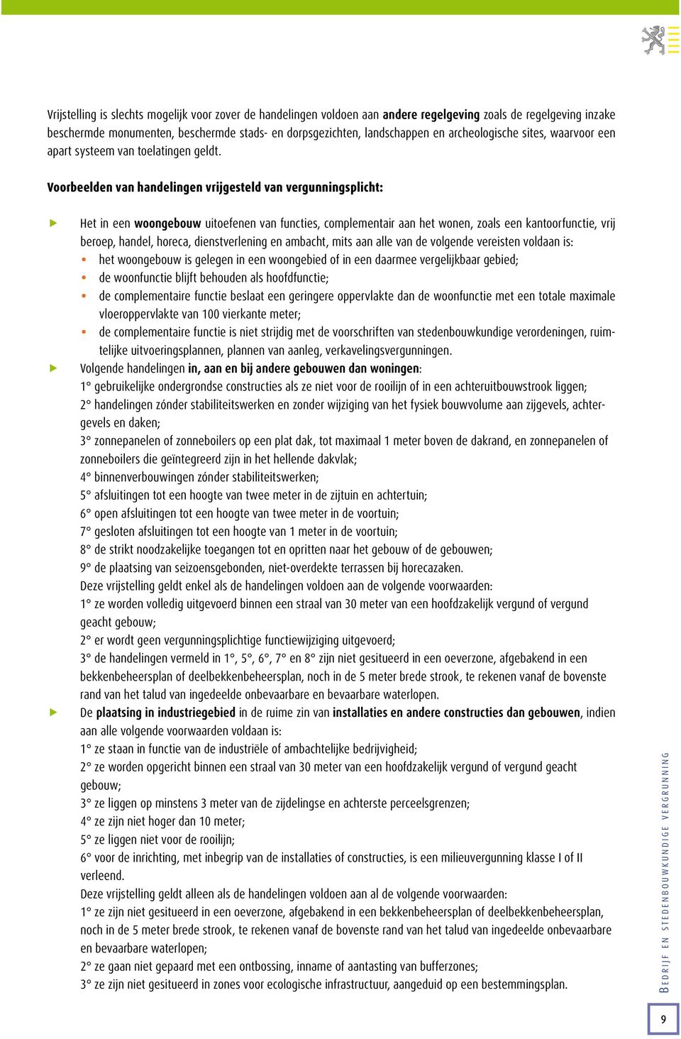 Voorbeelden van handelingen vrijgesteld van vergunningsplicht: Het in een woongebouw uitoefenen van functies, complementair aan het wonen, zoals een kantoorfunctie, vrij beroep, handel, horeca,