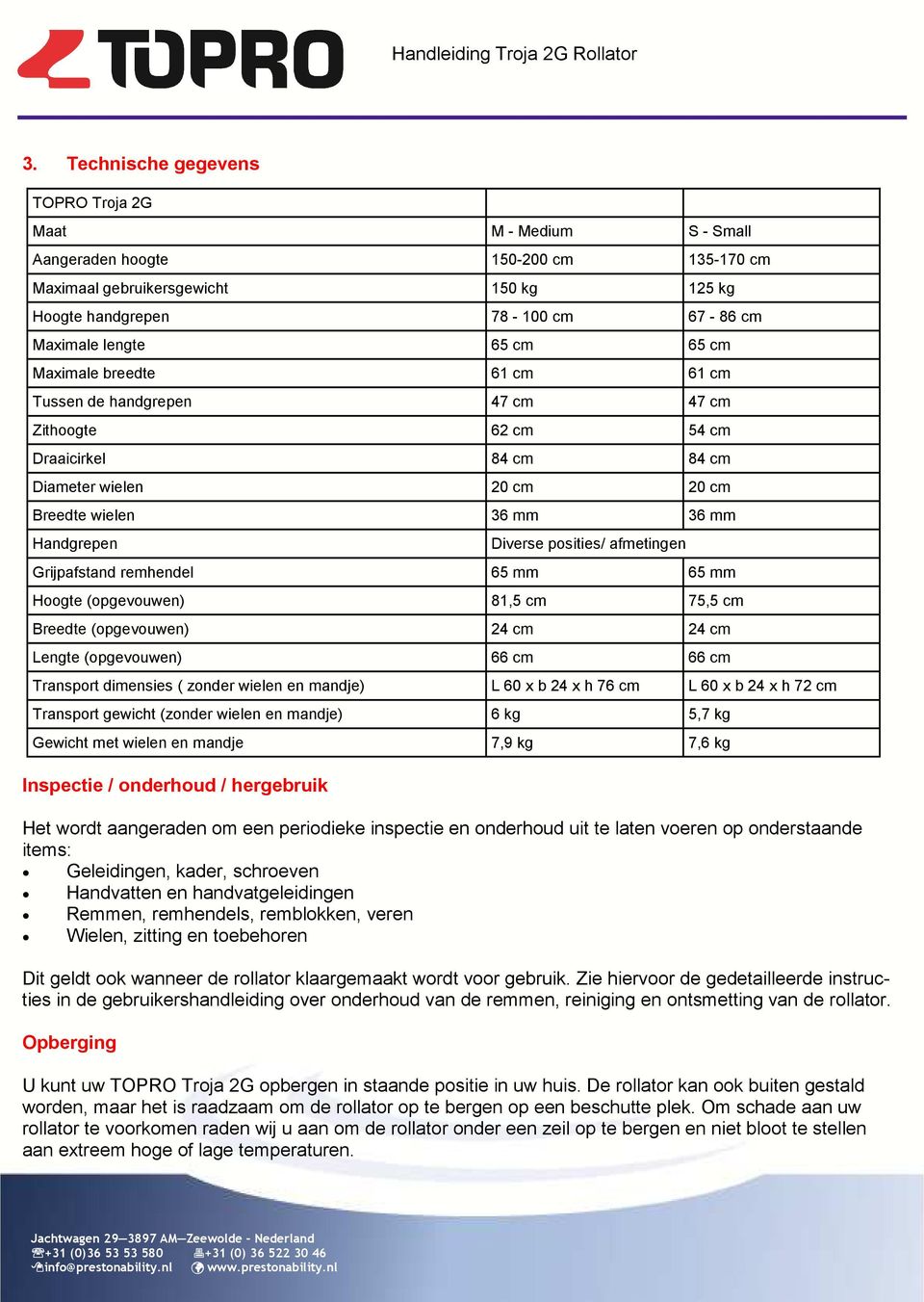 onderhoud / hergebruik Het wordt aangeraden om een periodieke inspectie en onderhoud uit te laten voeren op onderstaande items: Geleidingen, kader, schroeven Handvatten en handvatgeleidingen Remmen,