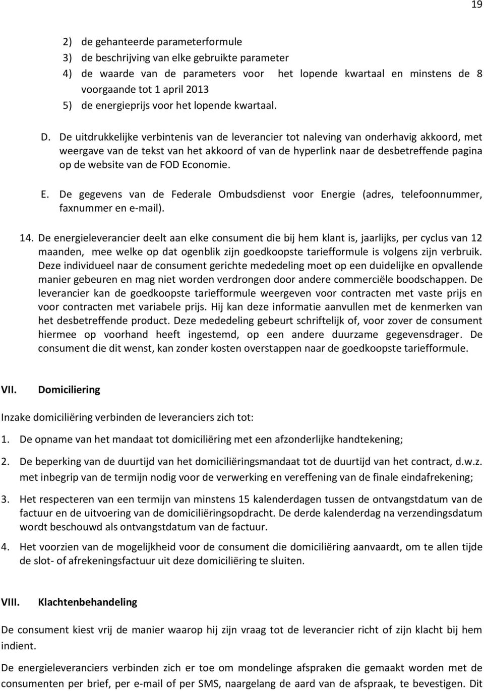 De uitdrukkelijke verbintenis van de leverancier tot naleving van onderhavig akkoord, met weergave van de tekst van het akkoord of van de hyperlink naar de desbetreffende pagina op de website van de