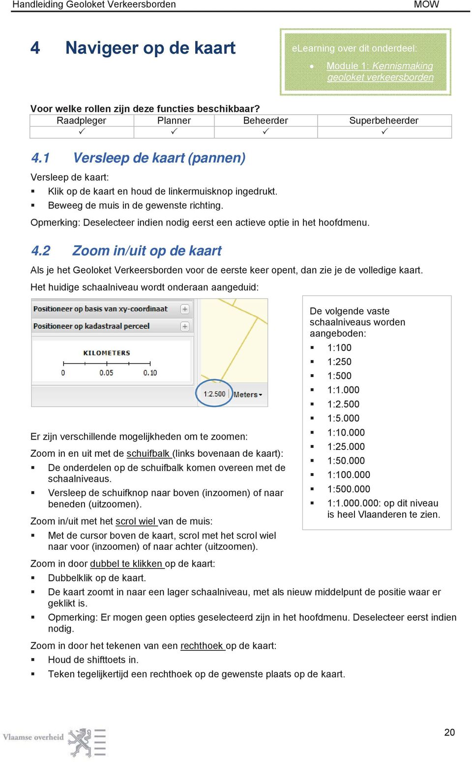 Opmerking: Deselecteer indien nodig eerst een actieve optie in het hoofdmenu. 4.2 Zoom in/uit op de kaart Als je het Geoloket Verkeersborden voor de eerste keer opent, dan zie je de volledige kaart.