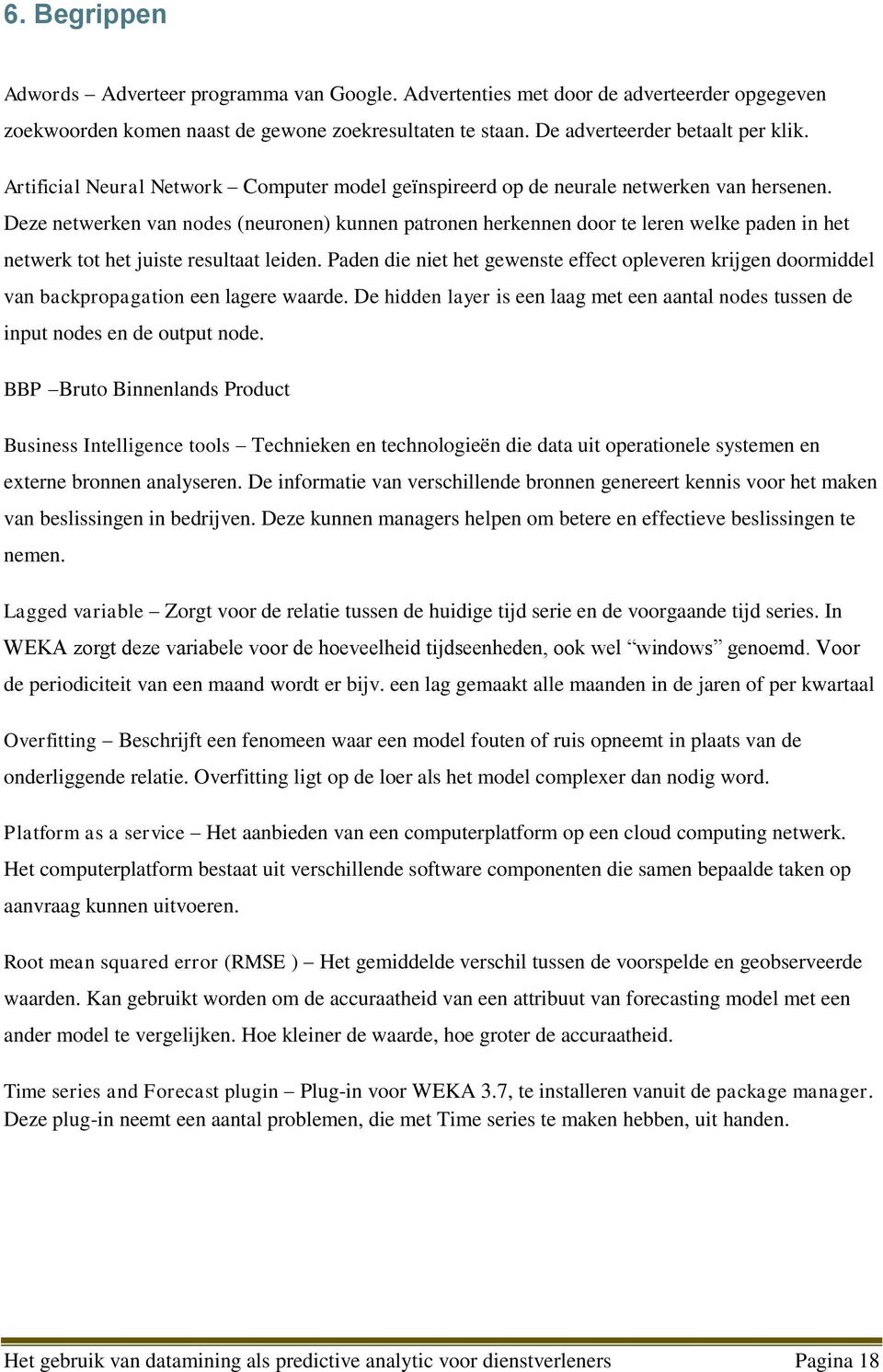 Deze netwerken van nodes (neuronen) kunnen patronen herkennen door te leren welke paden in het netwerk tot het juiste resultaat leiden.