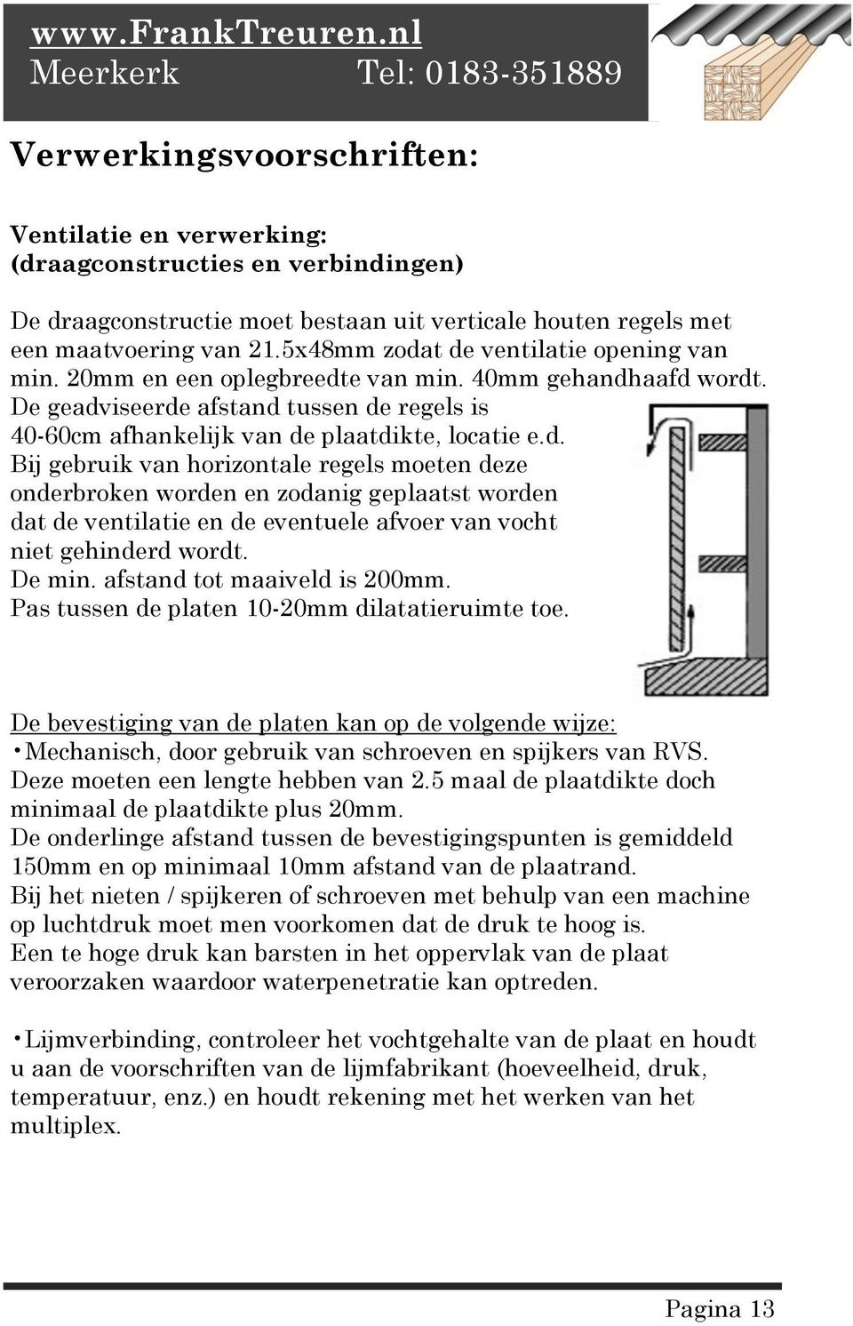 De min. afstand tot maaiveld is 200mm. Pas tussen de platen 10-20mm dilatatieruimte toe.