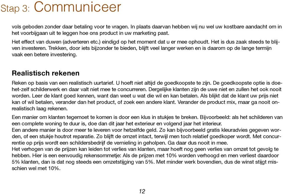 Trekken, door iets bijzonder te bieden, blijft veel langer werken en is daarom op de lange termijn vaak een betere investering. Realistisch rekenen Reken op basis van een realistisch uurtarief.