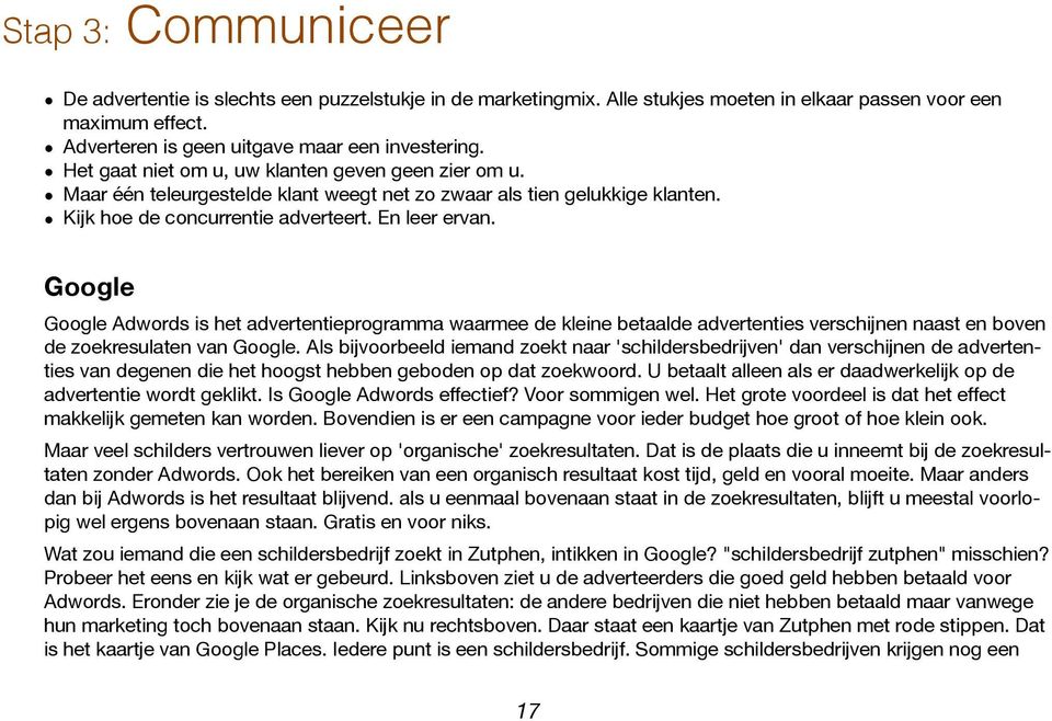 Google Google Adwords is het advertentieprogramma waarmee de kleine betaalde advertenties verschijnen naast en boven de zoekresulaten van Google.