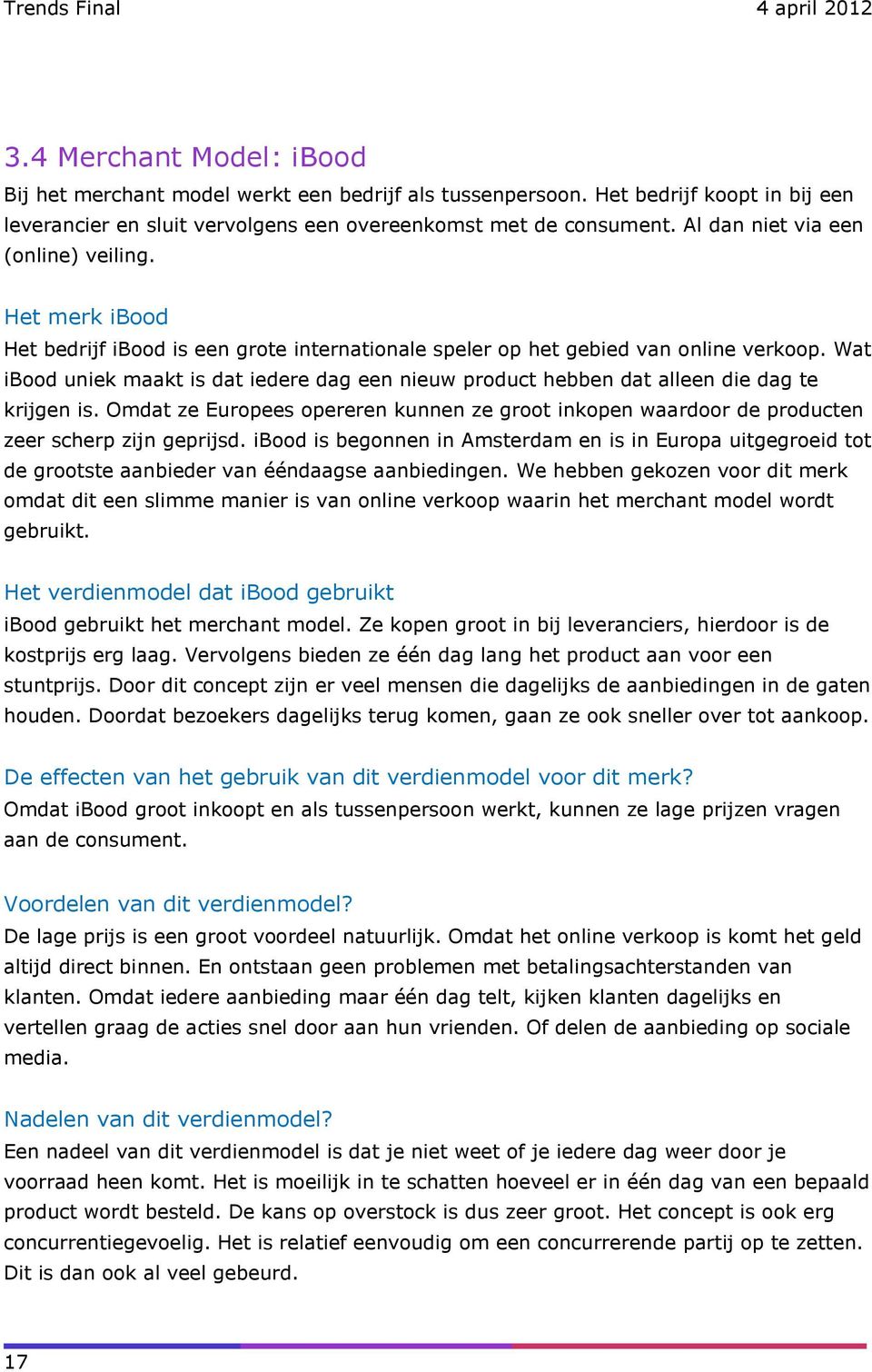 Wat ibood uniek maakt is dat iedere dag een nieuw product hebben dat alleen die dag te krijgen is. Omdat ze Europees opereren kunnen ze groot inkopen waardoor de producten zeer scherp zijn geprijsd.