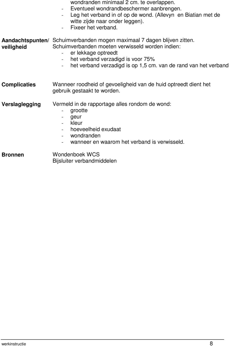 Schuimverbanden moeten verwisseld worden indien: - er lekkage optreedt - het verband verzadigd is voor 75% - het verband verzadigd is op 1,5 cm.