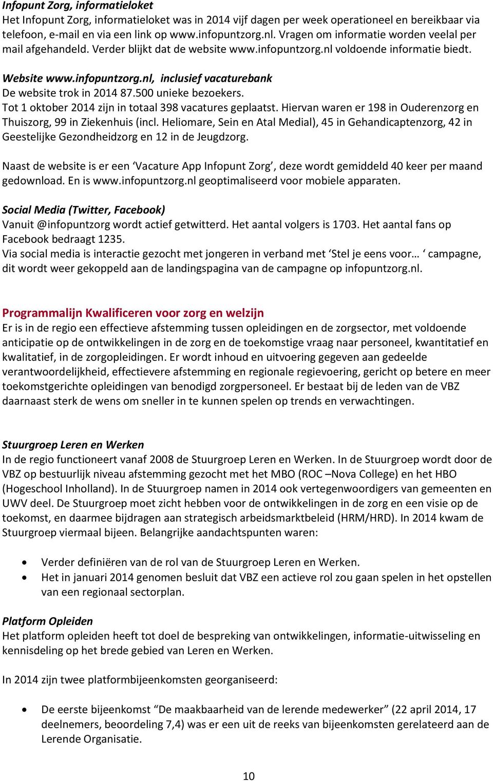 500 unieke bezoekers. Tot 1 oktober 2014 zijn in totaal 398 vacatures geplaatst. Hiervan waren er 198 in Ouderenzorg en Thuiszorg, 99 in Ziekenhuis (incl.