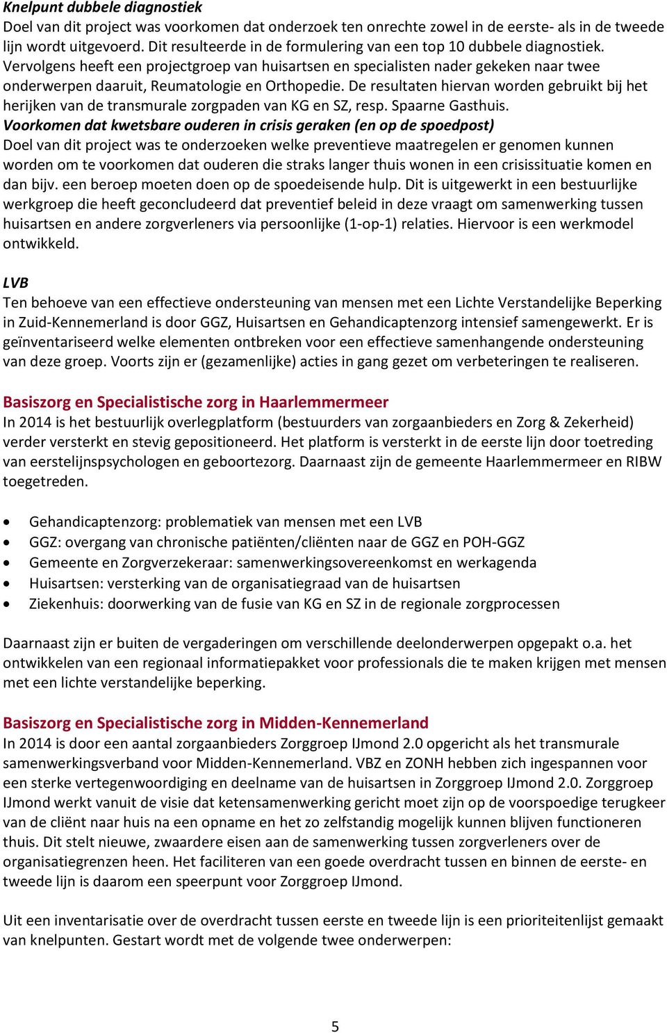 Vervolgens heeft een projectgroep van huisartsen en specialisten nader gekeken naar twee onderwerpen daaruit, Reumatologie en Orthopedie.