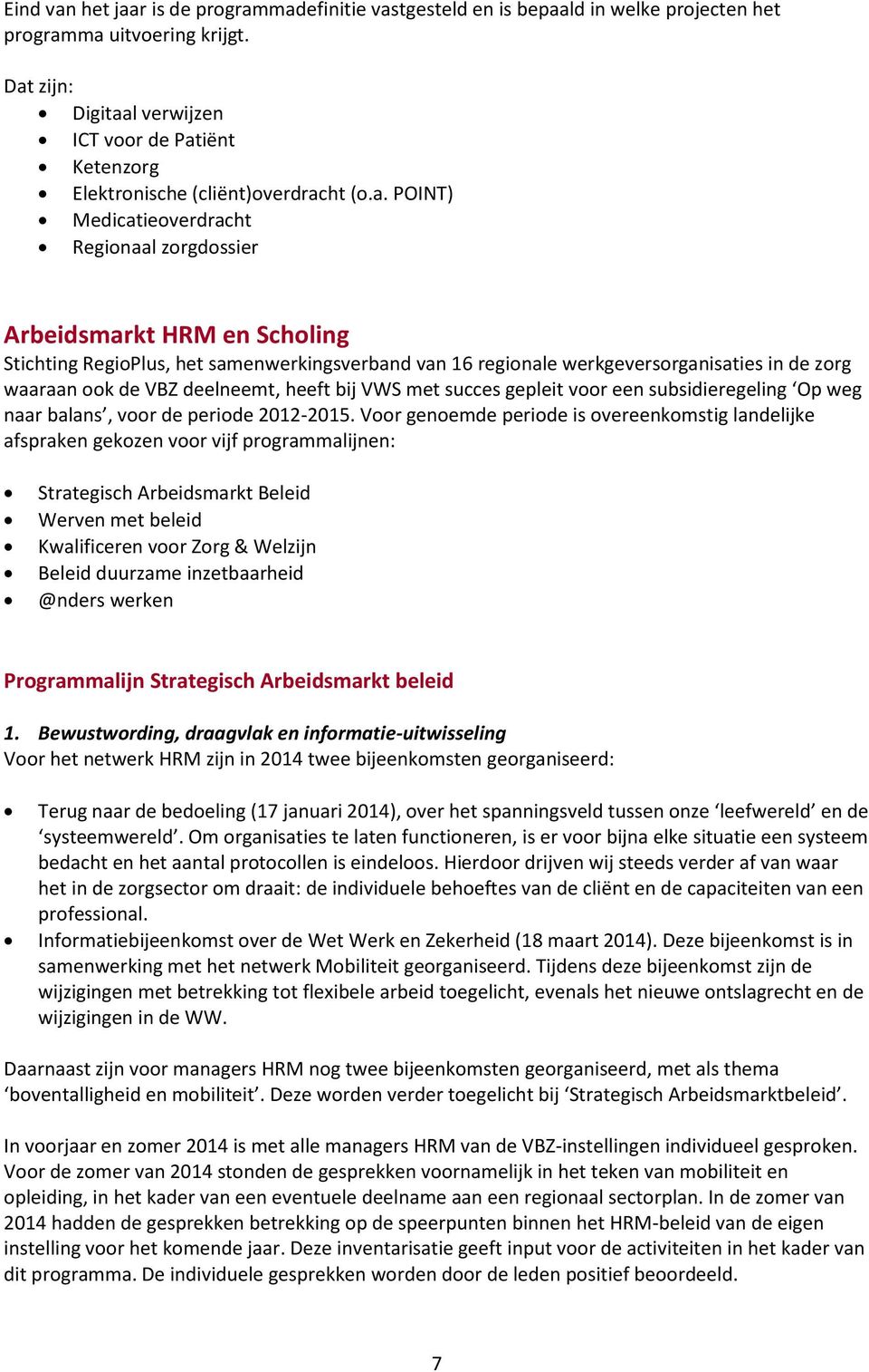 het samenwerkingsverband van 16 regionale werkgeversorganisaties in de zorg waaraan ook de VBZ deelneemt, heeft bij VWS met succes gepleit voor een subsidieregeling Op weg naar balans, voor de