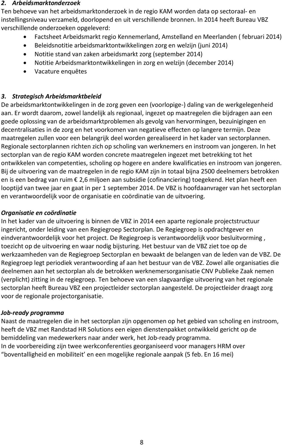 welzijn (juni 2014) Notitie stand van zaken arbeidsmarkt zorg (september 2014) Notitie Arbeidsmarktontwikkelingen in zorg en welzijn (december 2014) Vacature enquêtes 3.