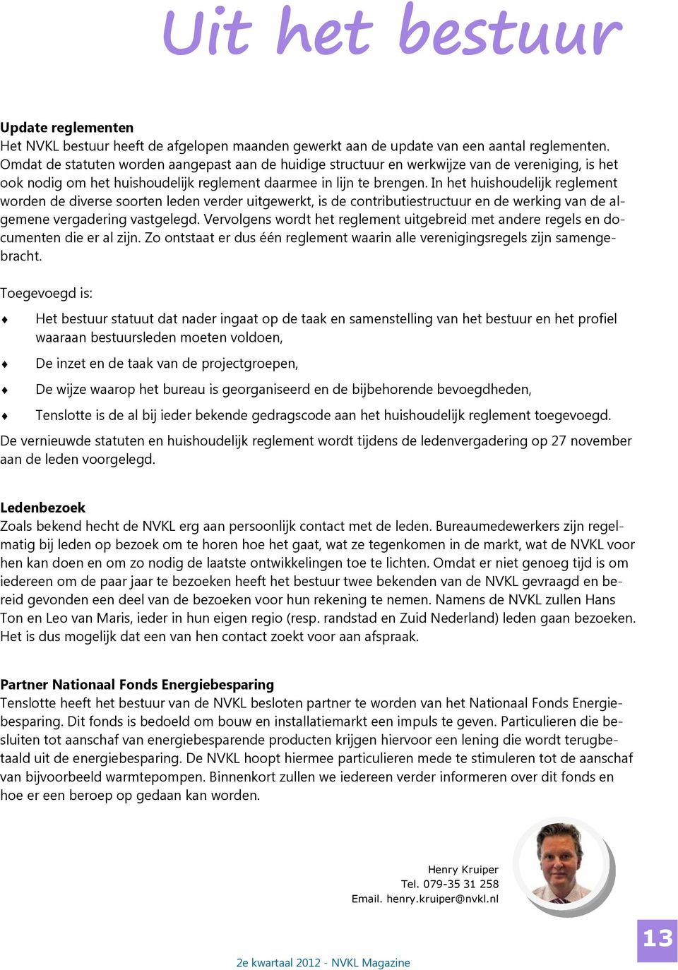 In het huishoudelijk reglement worden de diverse soorten leden verder uitgewerkt, is de contributiestructuur en de werking van de algemene vergadering vastgelegd.