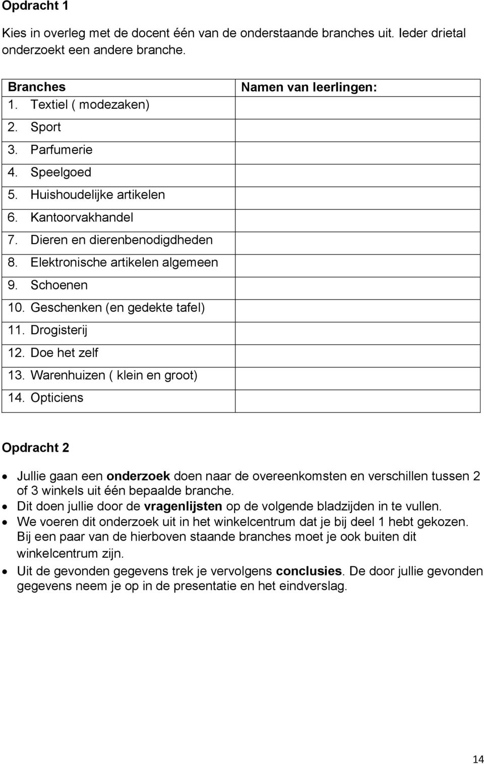 Warenhuizen ( klein en groot) 14. Opticiens Namen van leerlingen: Opdracht 2 Jullie gaan een onderzoek doen naar de overeenkomsten en verschillen tussen 2 of 3 winkels uit één bepaalde branche.