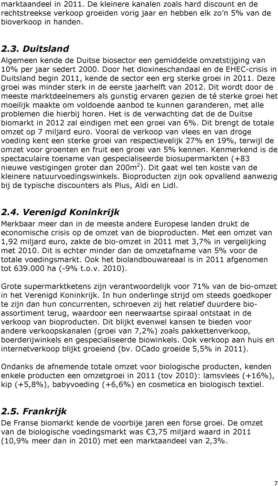 Door het dioxineschandaal en de EHEC-crisis in Duitsland begin 2011, kende de sector een erg sterke groei in 2011. Deze groei was minder sterk in de eerste jaarhelft van 2012.