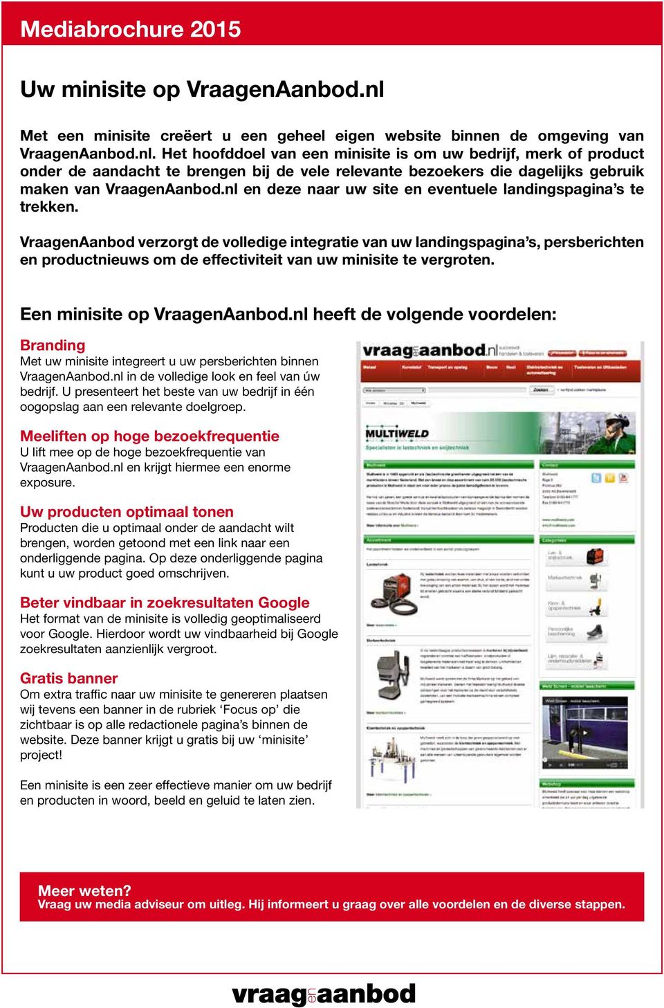 E minisite op VraagAanbod.nl heeft de volgde voordel: Branding Met uw minisite integreert u uw persbericht binn VraagAanbod.nl in de volledige look feel van úw bedrijf.