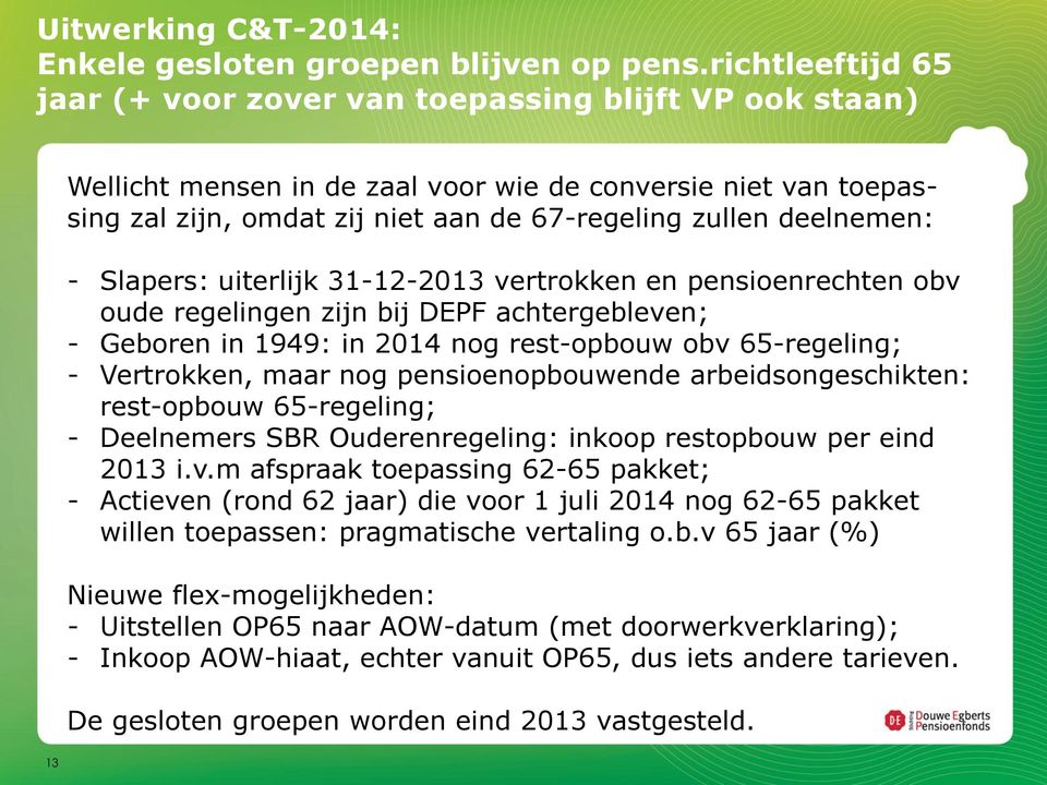 deelnemen: - Slapers: uiterlijk 31-12-2013 vertrokken en pensioenrechten obv oude regelingen zijn bij DEPF achtergebleven; - Geboren in 1949: in 2014 nog rest-opbouw obv 65-regeling; - Vertrokken,