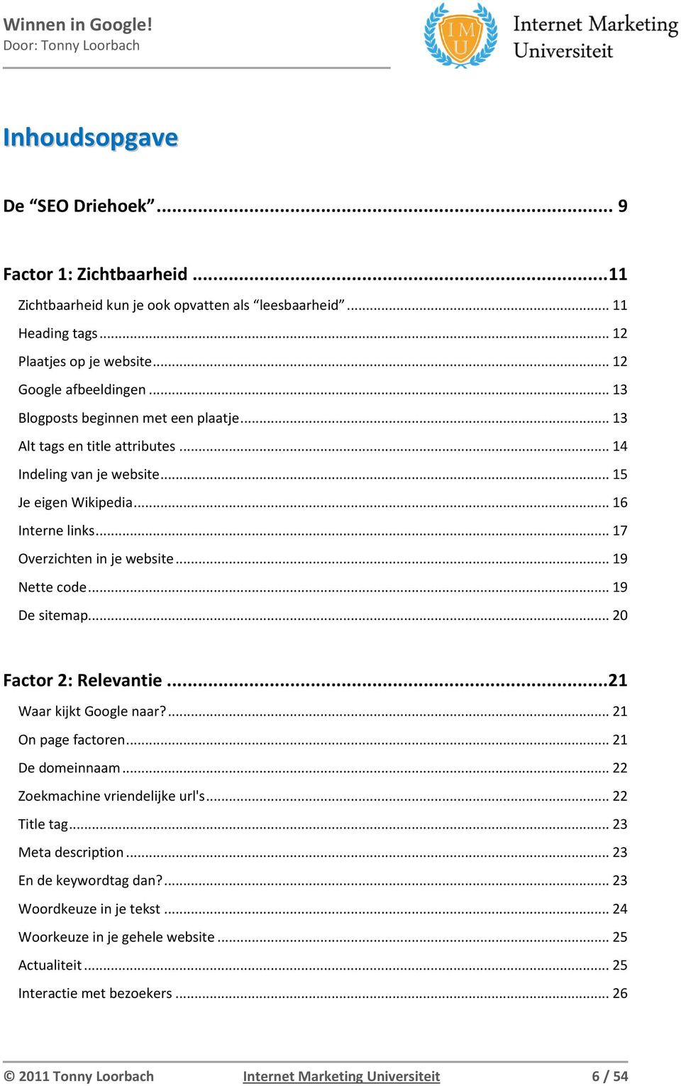 .. 19 De sitemap... 20 Factor 2: Relevantie... 21 Waar kijkt Google naar?... 21 On page factoren... 21 De domeinnaam... 22 Zoekmachine vriendelijke url's... 22 Title tag... 23 Meta description.