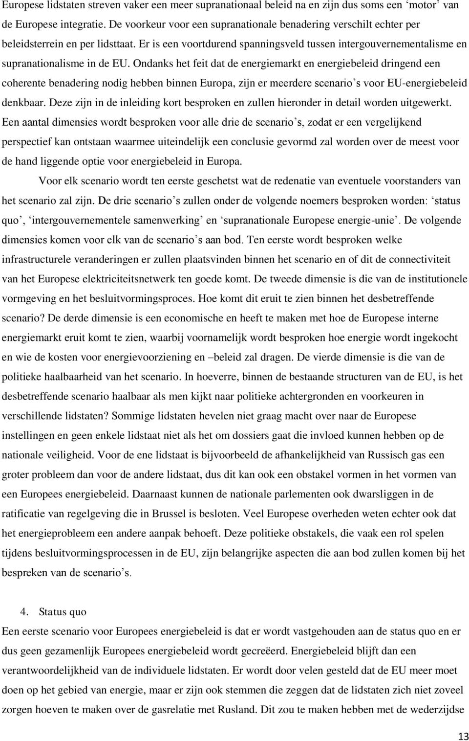 Ondanks het feit dat de energiemarkt en energiebeleid dringend een coherente benadering nodig hebben binnen Europa, zijn er meerdere scenario s voor EU-energiebeleid denkbaar.