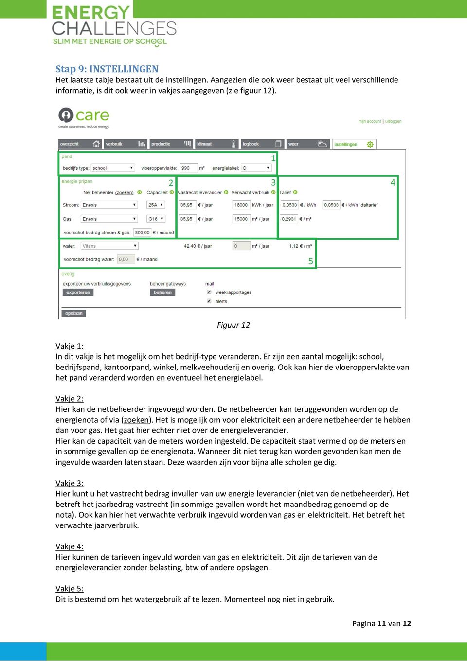 Ook kan hier de vloeroppervlakte van het pand veranderd worden en eventueel het energielabel. Vakje 2: Hier kan de netbeheerder ingevoegd worden.