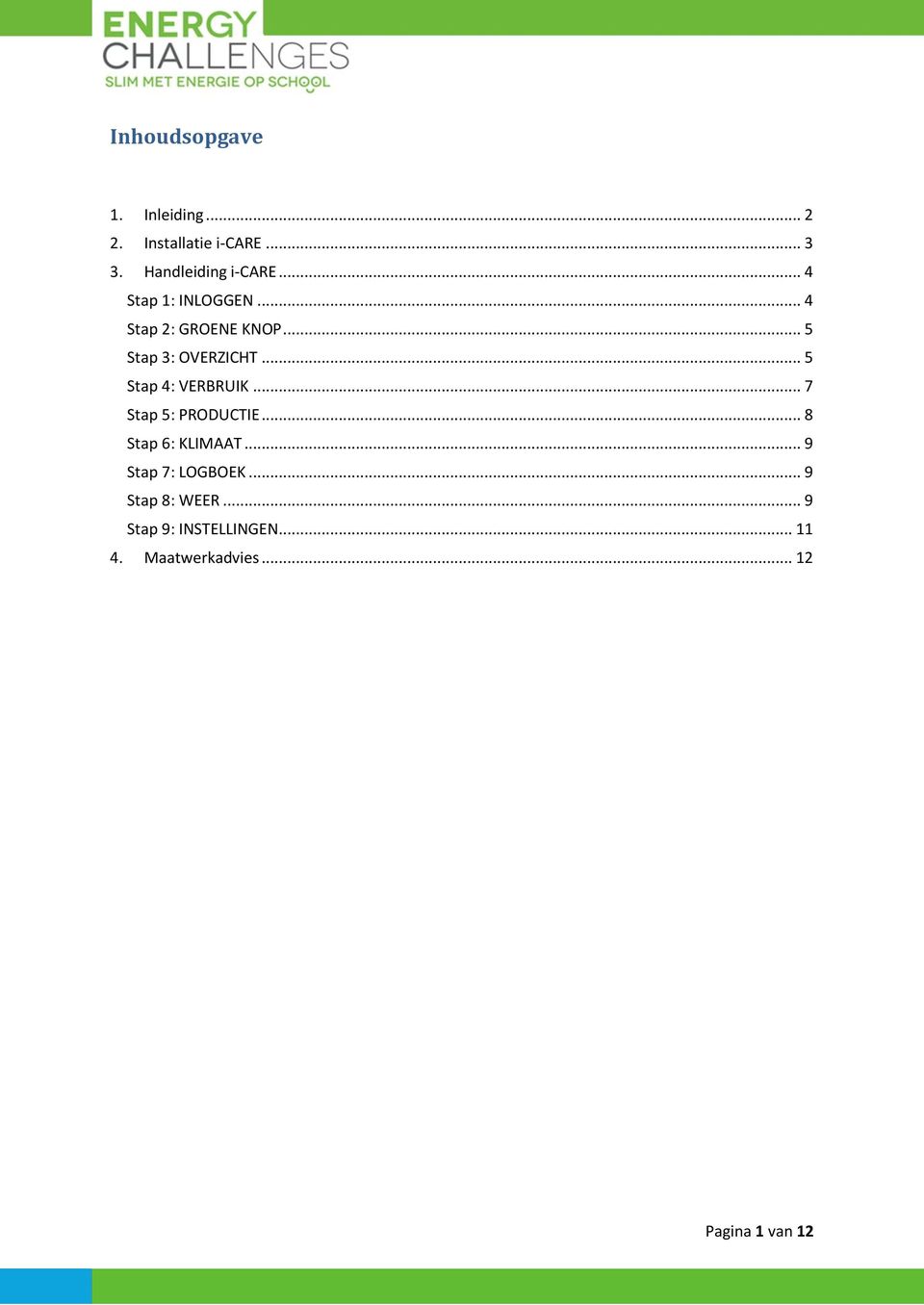 .. 5 Stap 4: VERBRUIK... 7 Stap 5: PRODUCTIE... 8 Stap 6: KLIMAAT.