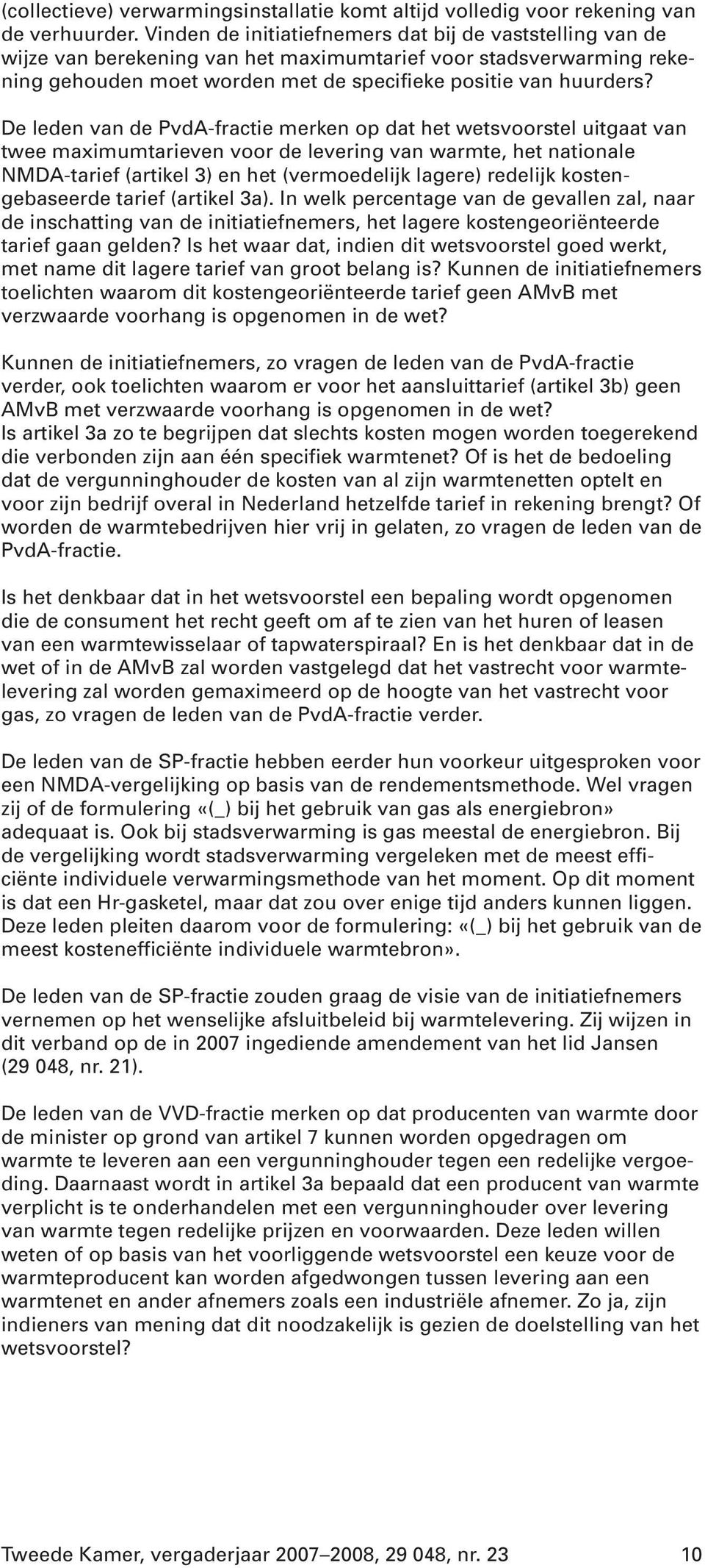 De leden van de PvdA-fractie merken op dat het wetsvoorstel uitgaat van twee maximumtarieven voor de levering van warmte, het nationale NMDA-tarief (artikel 3) en het (vermoedelijk lagere) redelijk