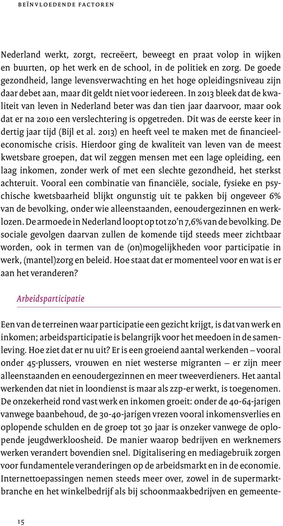 In 2013 bleek dat de kwaliteit van leven in Nederland beter was dan tien jaar daarvoor, maar ook dat er na 2010 een verslechtering is opgetreden.