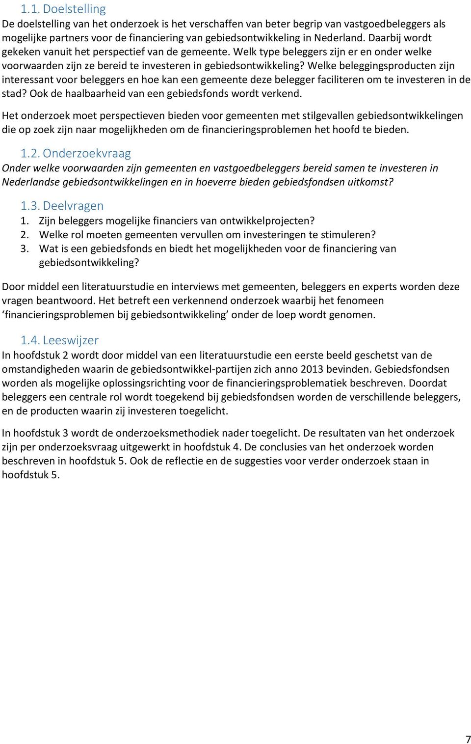 Welke beleggingsproducten zijn interessant voor beleggers en hoe kan een gemeente deze belegger faciliteren om te investeren in de stad? Ook de haalbaarheid van een gebiedsfonds wordt verkend.