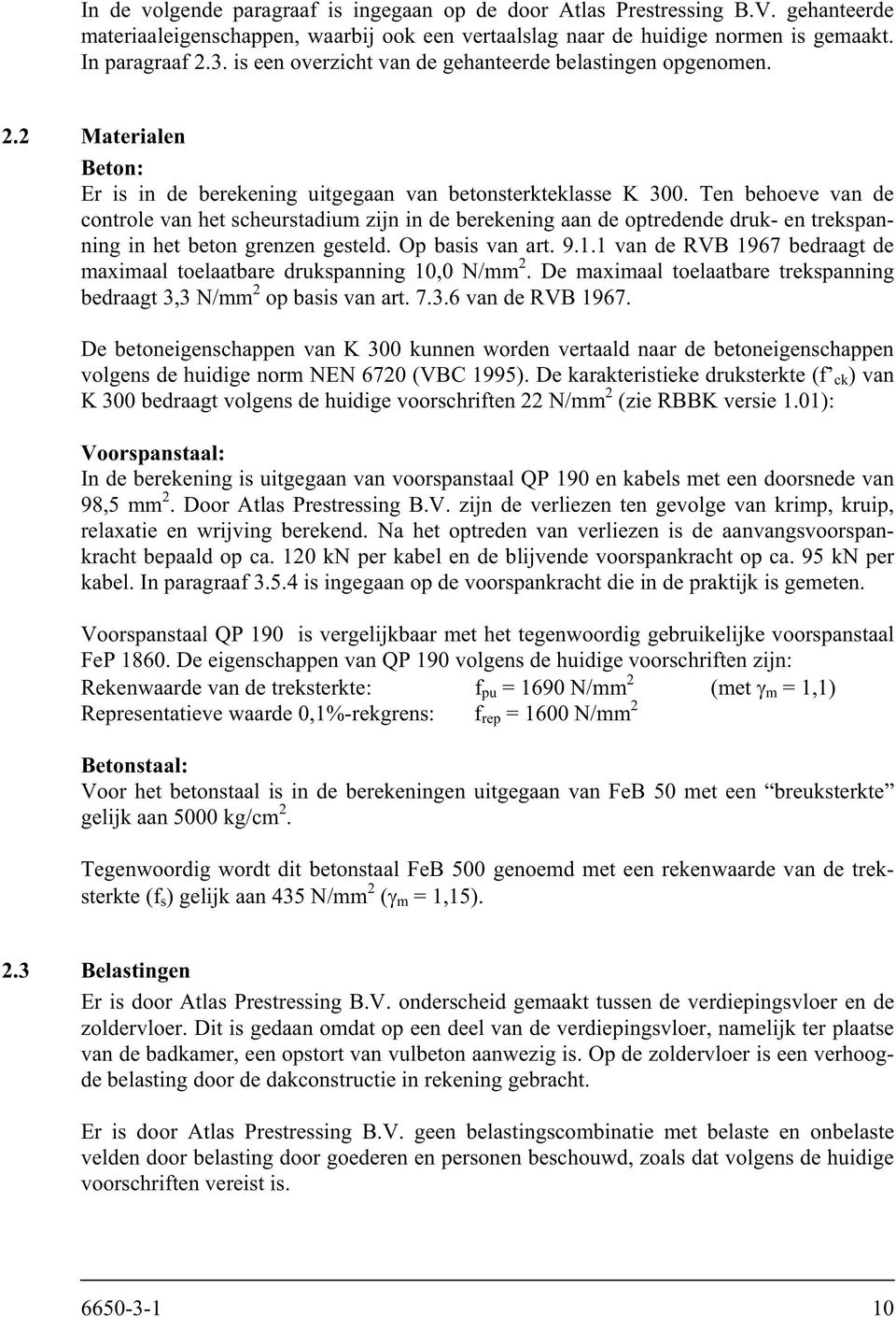 Ten behoeve van de controle van het scheurstadium zijn in de berekening aan de optredende druk- en trekspanning in het beton grenzen gesteld. Op basis van art. 9.1.