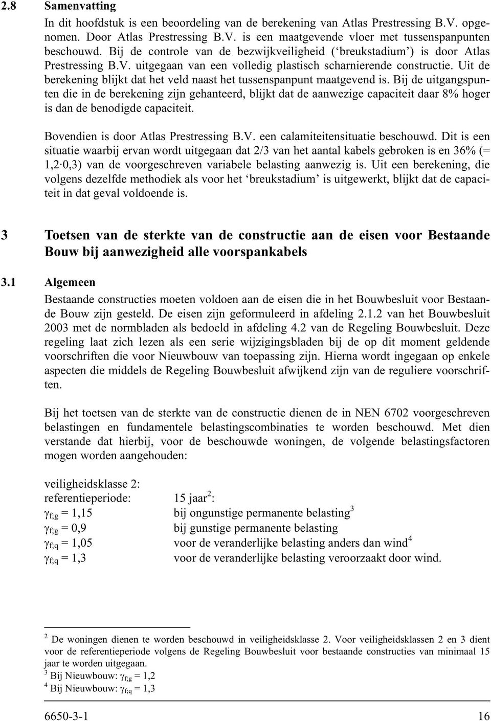 Uit de berekening blijkt dat het veld naast het tussenspanpunt maatgevend is.