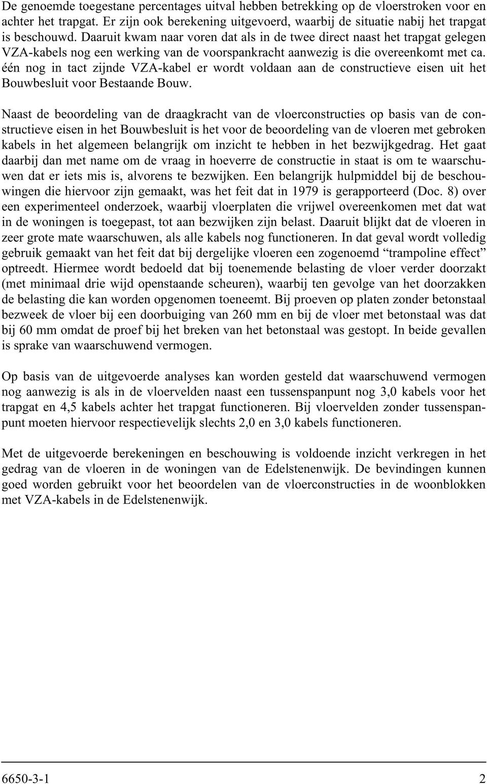 één nog in tact zijnde VZA-kabel er wordt voldaan aan de constructieve eisen uit het Bouwbesluit voor Bestaande Bouw.