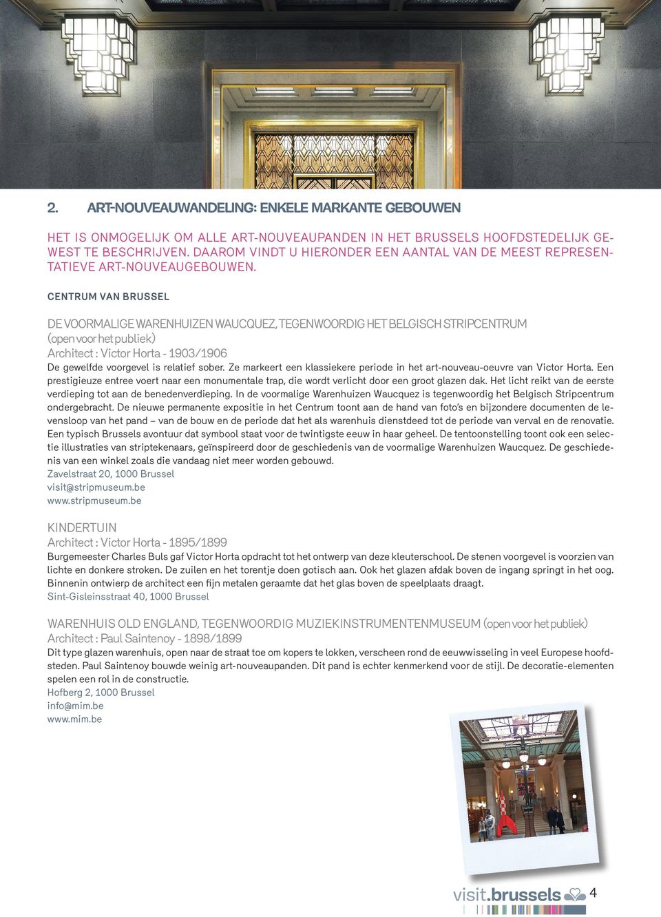 CENTRUM VAN BRUSSEL DE VOORMALIGE WARENHUIZEN WAUCQUEZ, TEGENWOORDIG HET BELGISCH STRIPCENTRUM (open voor het publiek) Architect : Victor Horta - 1903/1906 De gewelfde voorgevel is relatief sober.