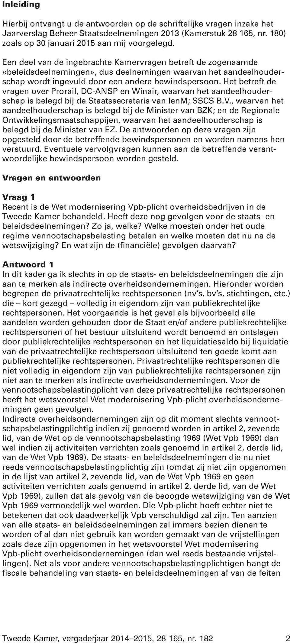 Het betreft de vragen over Prorail, DC-ANSP en Winair, waarvan het aandeelhouderschap is belegd bij de Staatssecretaris van IenM; SSCS B.V.