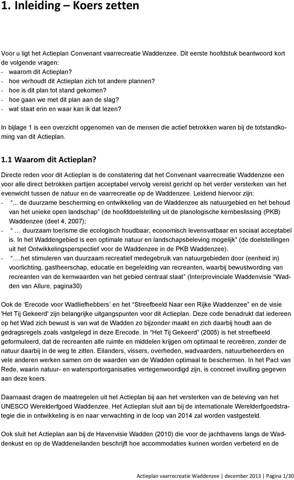 In bijlage 1 is een overzicht opgenomen van de mensen die actief betrokken waren bij de totstandkoming van dit Actieplan. 1.1 Waarom dit Actieplan?