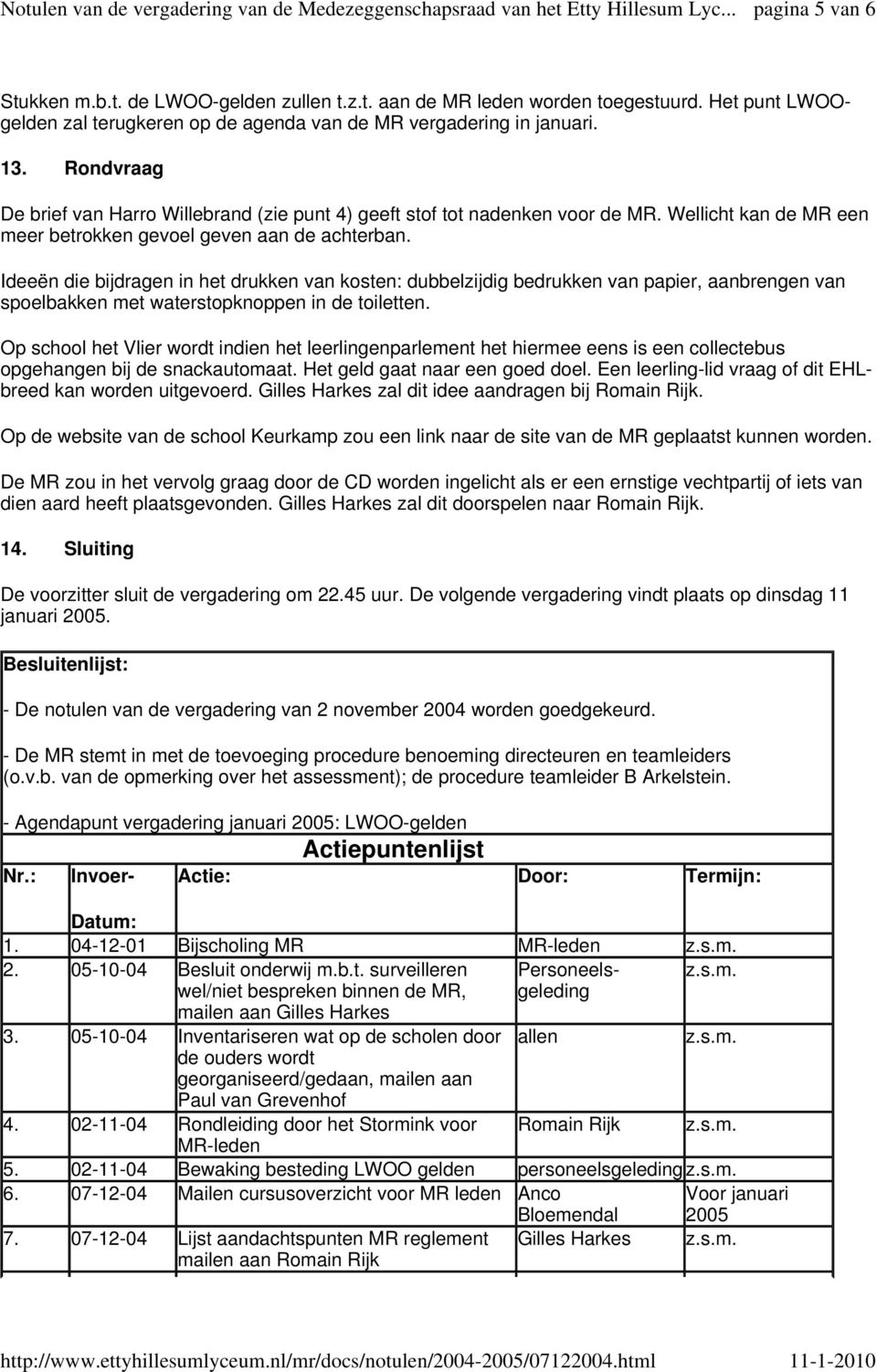 Ideeën die bijdragen in het drukken van kosten: dubbelzijdig bedrukken van papier, aanbrengen van spoelbakken met waterstopknoppen in de toiletten.