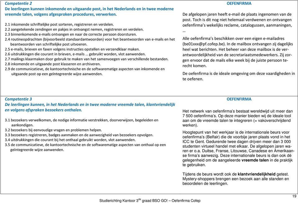 3 binnenkomende e-mails ontvangen en naar de correcte persoon doorsturen. 2.