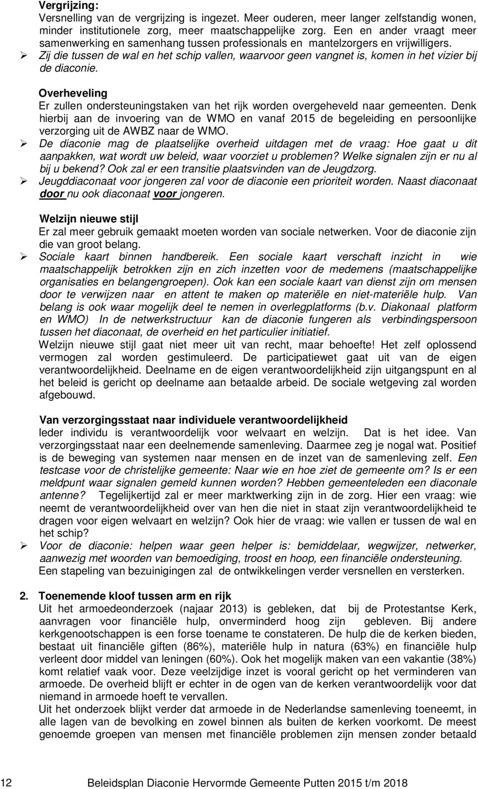 Zij die tussen de wal en het schip vallen, waarvoor geen vangnet is, komen in het vizier bij de diaconie. Overheveling Er zullen ondersteuningstaken van het rijk worden overgeheveld naar gemeenten.