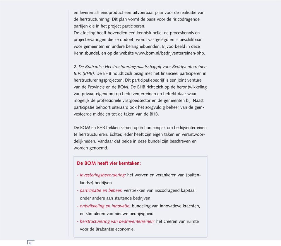 Bijvoorbeeld in deze Kennisbundel, en op de website www.bom.nl/bedrijventerreinen-bhb. 2. De Brabantse Herstructureringsmaatschappij voor Bedrijventerreinen B.V. (BHB).