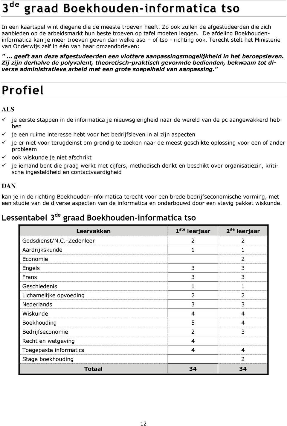 De afdeling Boekhoudeninformatica kan je meer troeven geven dan welke aso of tso - richting ook. Terecht stelt het Ministerie van Onderwijs zelf in één van haar omzendbrieven: ".