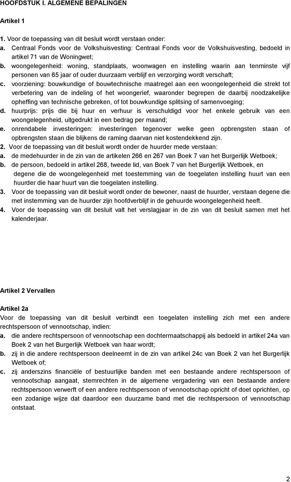 woongelegenheid: woning, standplaats, woonwagen en instelling waarin aan tenminste vijf personen van 65 jaar of ouder duurzaam verblijf en verzorging wordt verschaft; c.