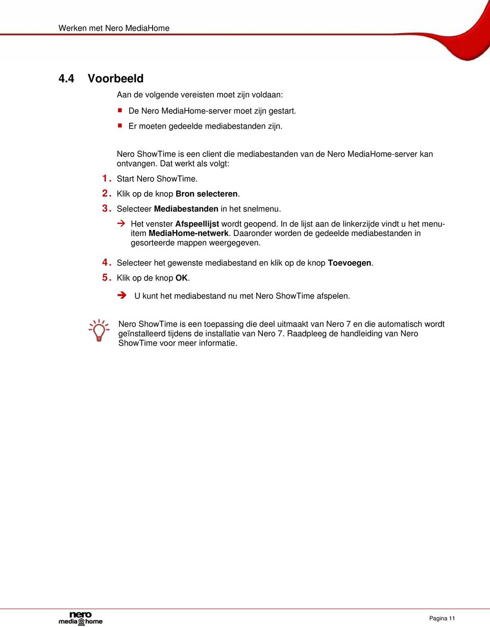 Selecteer Mediabestanden in het snelmenu. Het venster Afspeellijst wordt geopend. In de lijst aan de linkerzijde vindt u het menuitem MediaHome-netwerk.