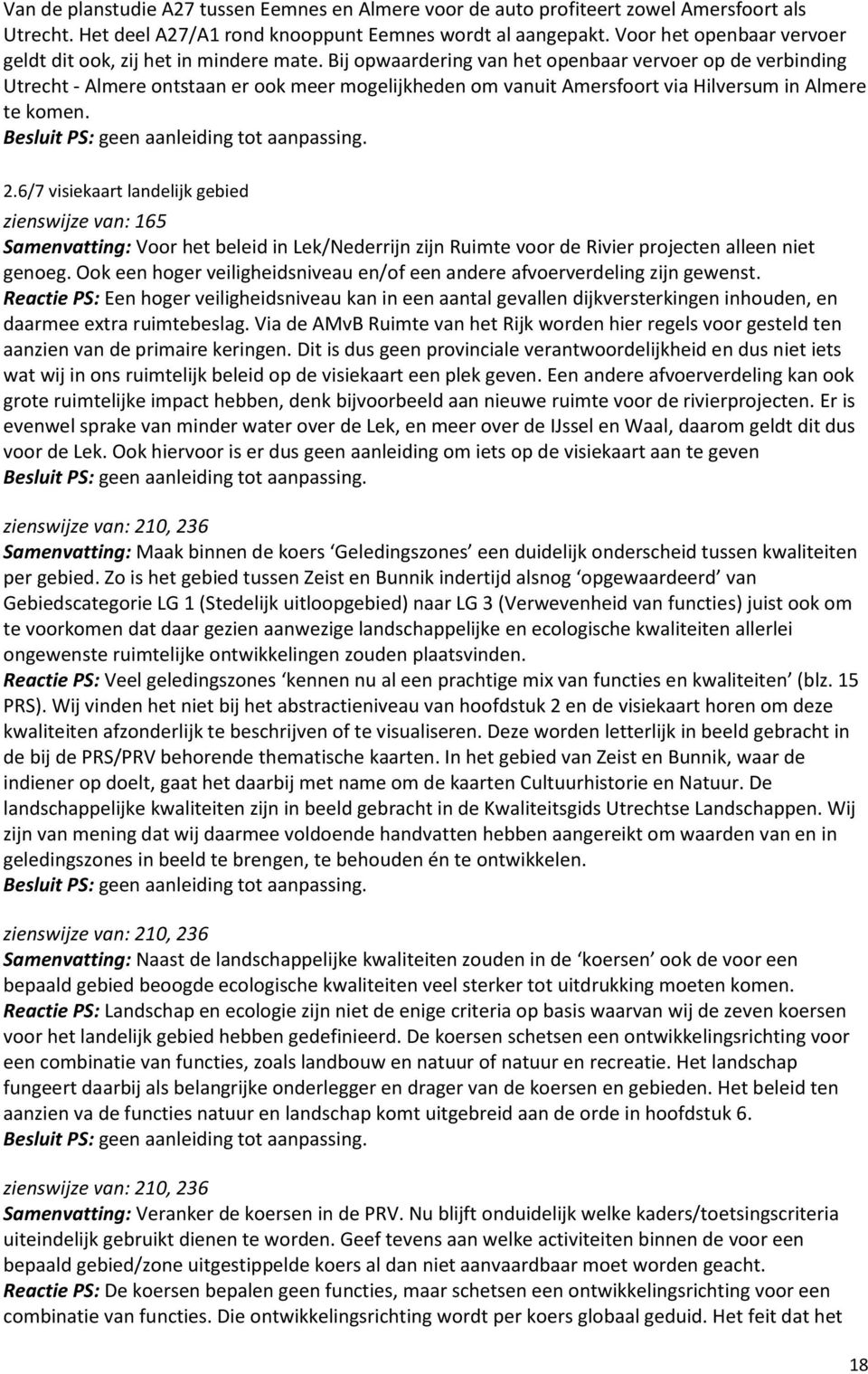 Bij opwaardering van het openbaar vervoer op de verbinding Utrecht - Almere ontstaan er ook meer mogelijkheden om vanuit Amersfoort via Hilversum in Almere te komen. 2.