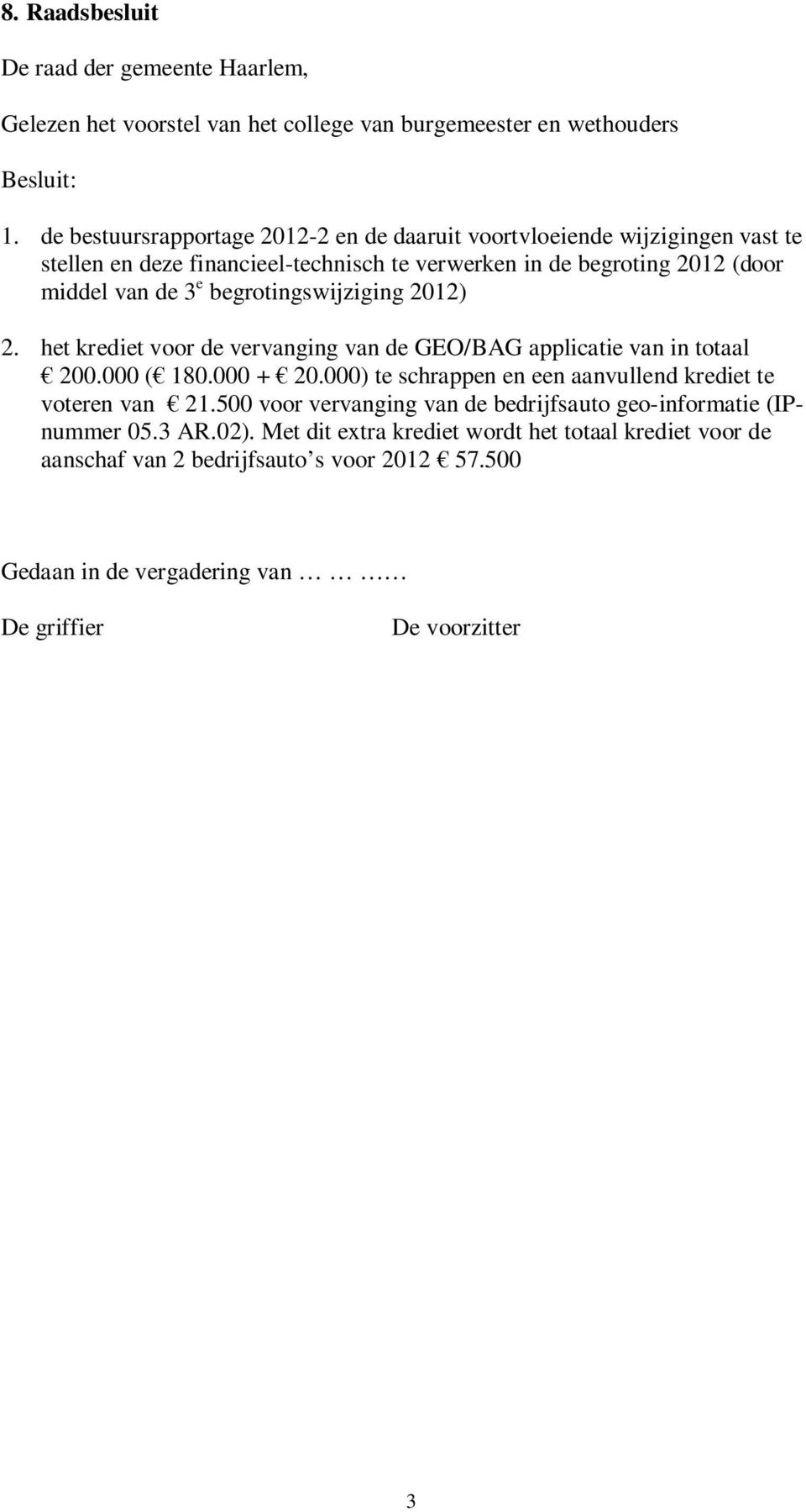 begrotingswijziging 2012) 2. het krediet voor de vervanging van de GEO/BAG applicatie van in totaal 200.000 ( 180.000 + 20.