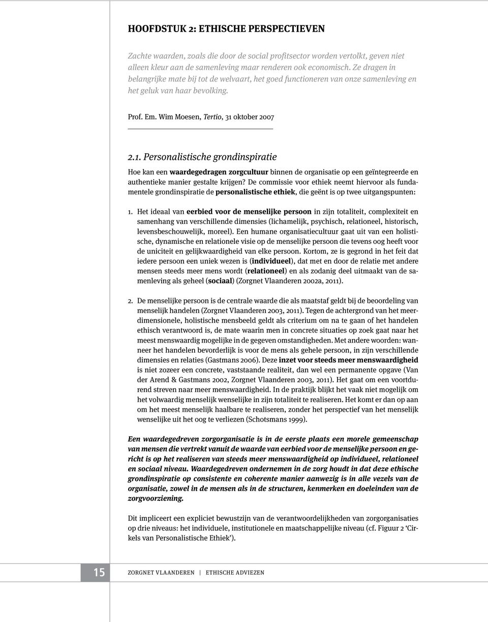 oktober 2007 2.1. Personalistische grondinspiratie Hoe kan een waardegedragen zorgcultuur binnen de organisatie op een geïntegreerde en authentieke manier gestalte krijgen?