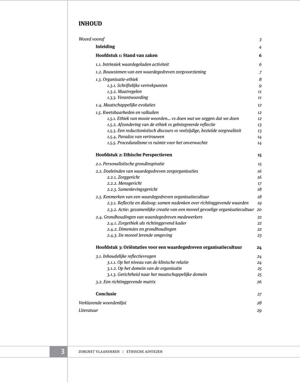 5.3. Een reductionistisch discours vs veelzijdige, bezielde zorgrealiteit 13 1.5.4. Paradox van vertrouwen 14 1.5.5. Proceduralisme vs ruimte voor het onverwachte 14 Hoofdstuk 2: Ethische Perspectieven 15 2.