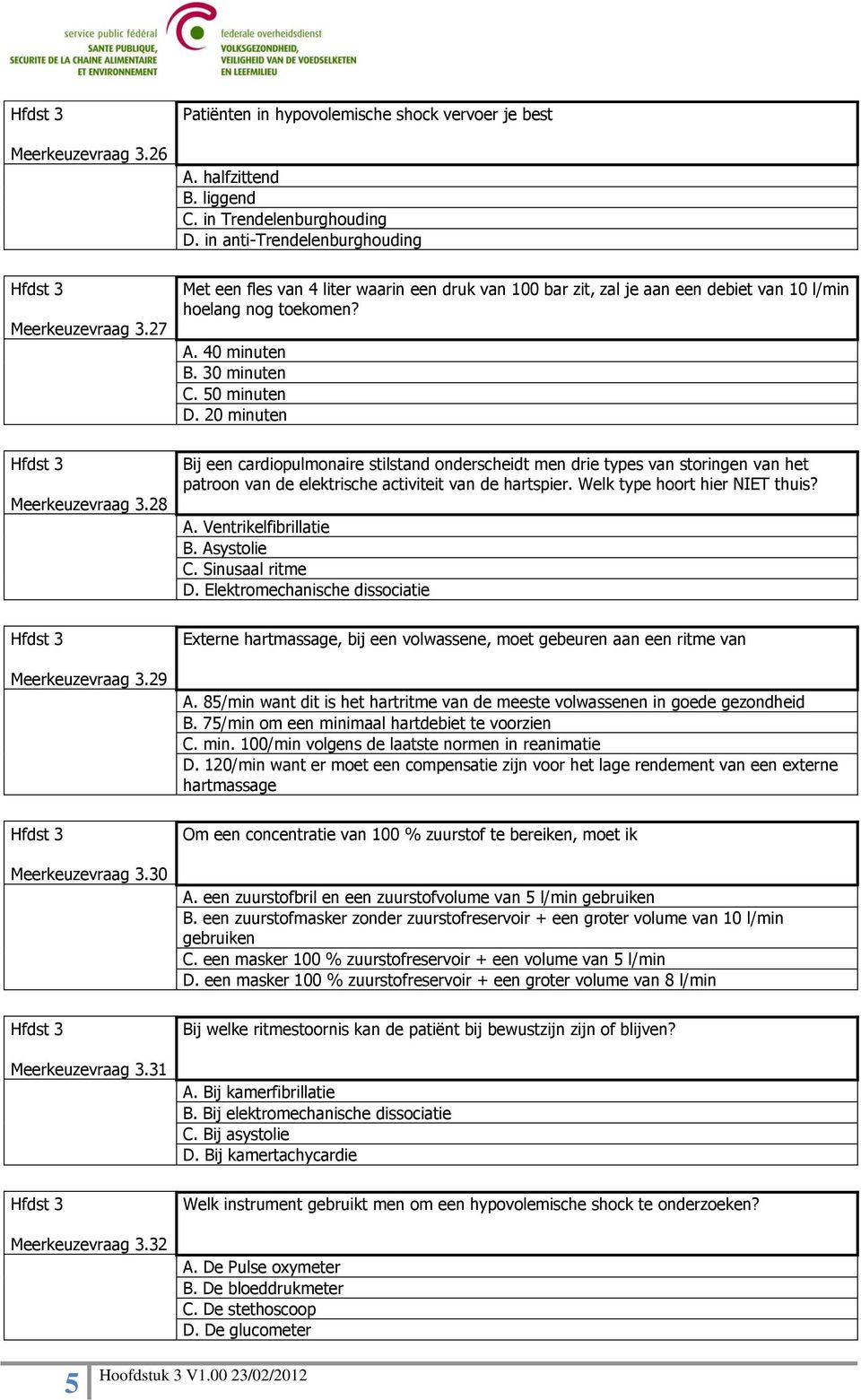 28 Bij een cardiopulmonaire stilstand onderscheidt men drie types van storingen van het patroon van de elektrische activiteit van de hartspier. Welk type hoort hier NIET thuis? A.