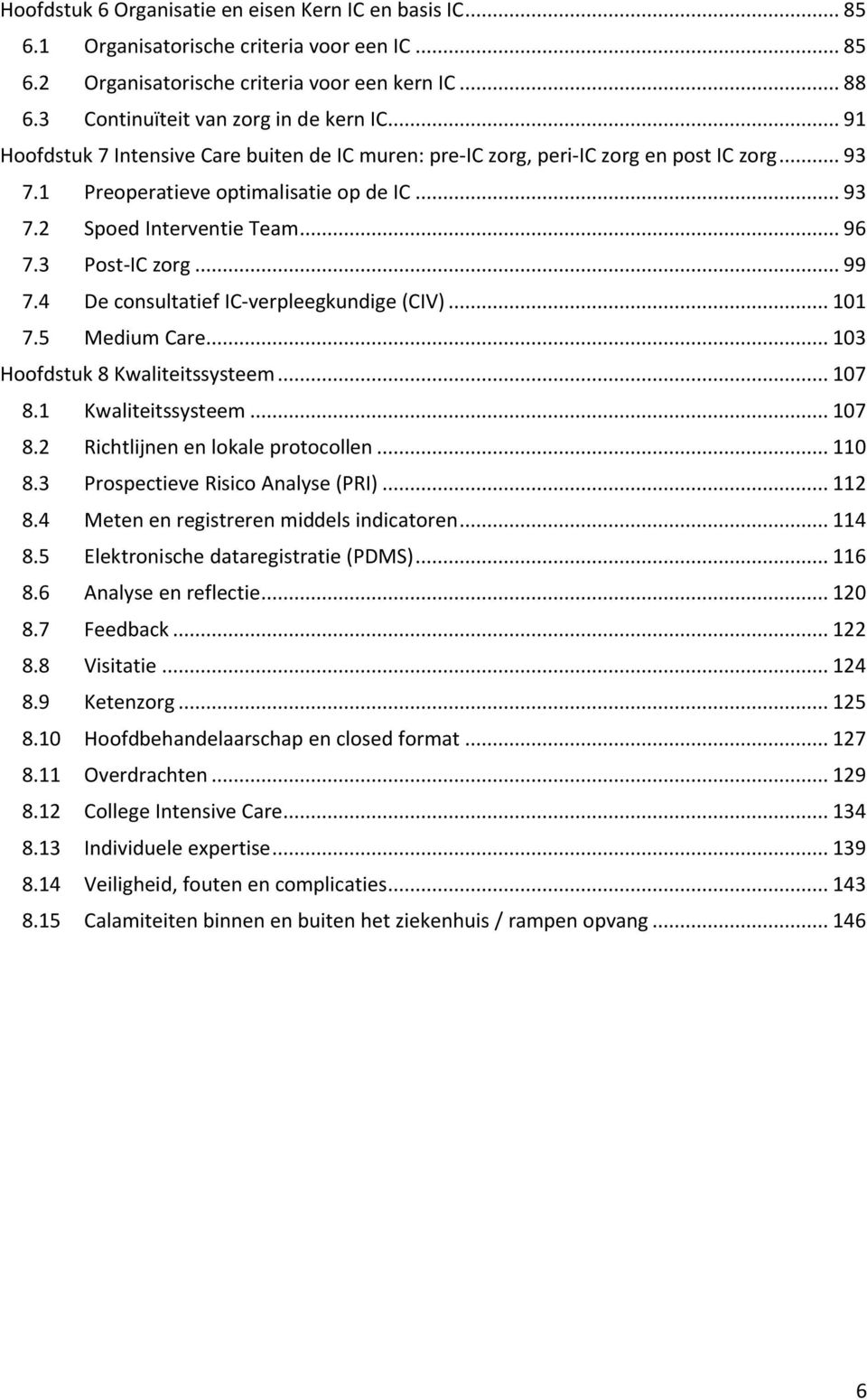 .. 99 7.4 De consultatief IC-verpleegkundige (CIV)... 101 7.5 Medium Care... 103 Hoofdstuk 8 Kwaliteitssysteem... 107 8.1 Kwaliteitssysteem... 107 8.2 Richtlijnen en lokale protocollen... 110 8.