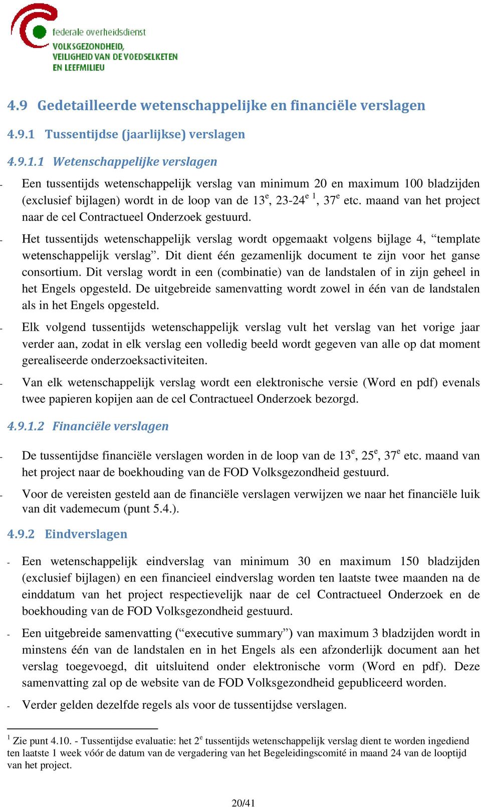 1 Wetenschappelijke verslagen - Een tussentijds wetenschappelijk verslag van minimum 20 en maximum 100 bladzijden (exclusief bijlagen) wordt in de loop van de 13 e, 23-24 e 1, 37 e etc.