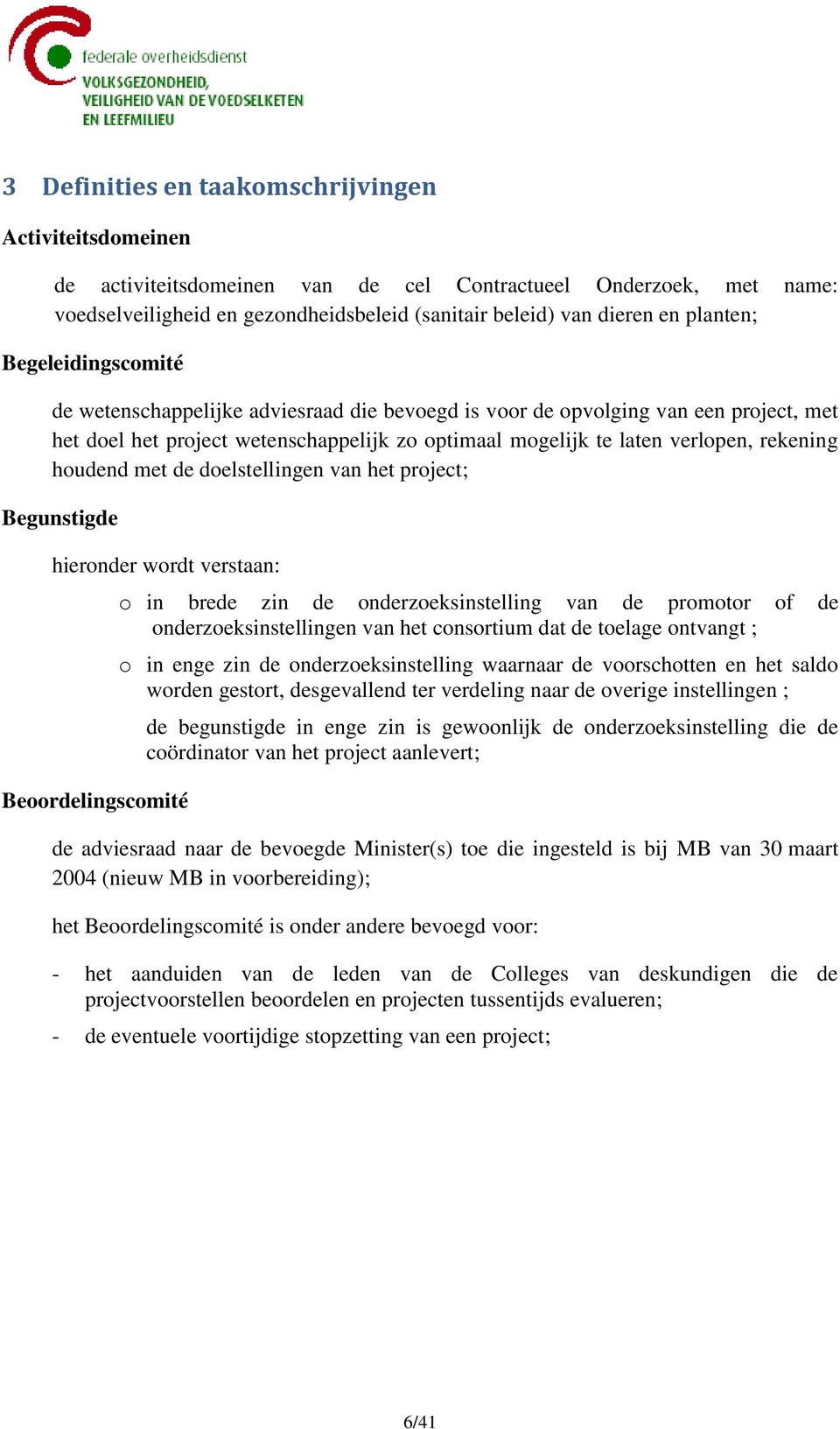 rekening houdend met de doelstellingen van het project; Begunstigde hieronder wordt verstaan: Beoordelingscomité o in brede zin de onderzoeksinstelling van de promotor of de onderzoeksinstellingen