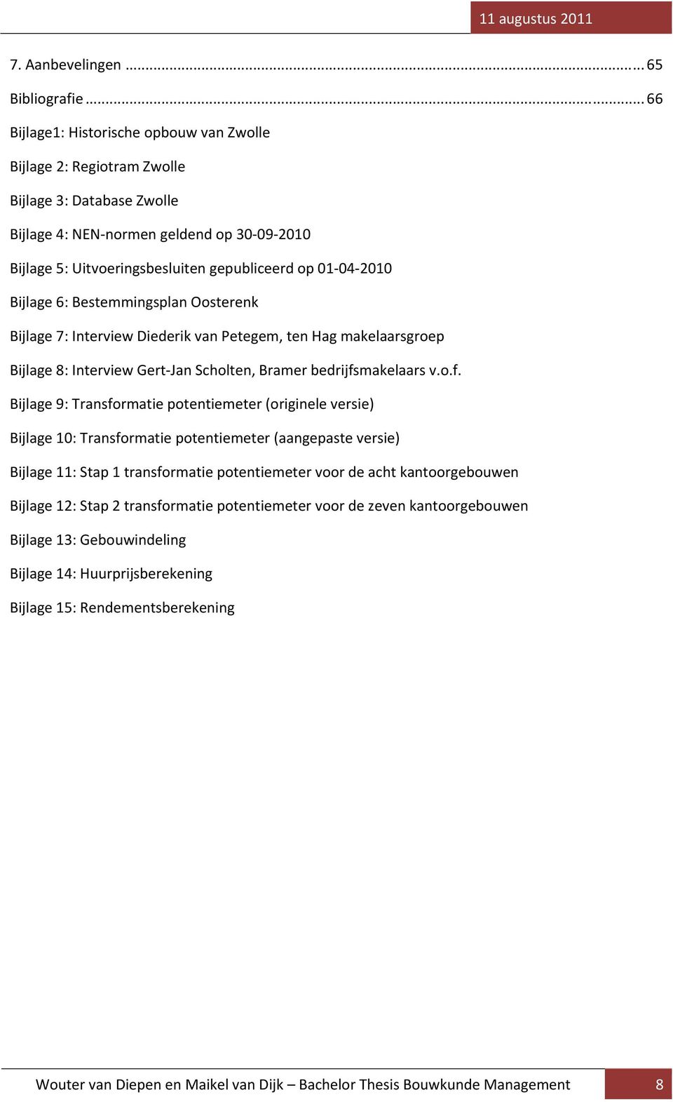 2010 Bijlage 6: Bestemmingsplan Oosterenk Bijlage 7: Interview Diederik van Petegem, ten Hag makelaarsgroep Bijlage 8: Interview Gert Jan Scholten, Bramer bedrijfs