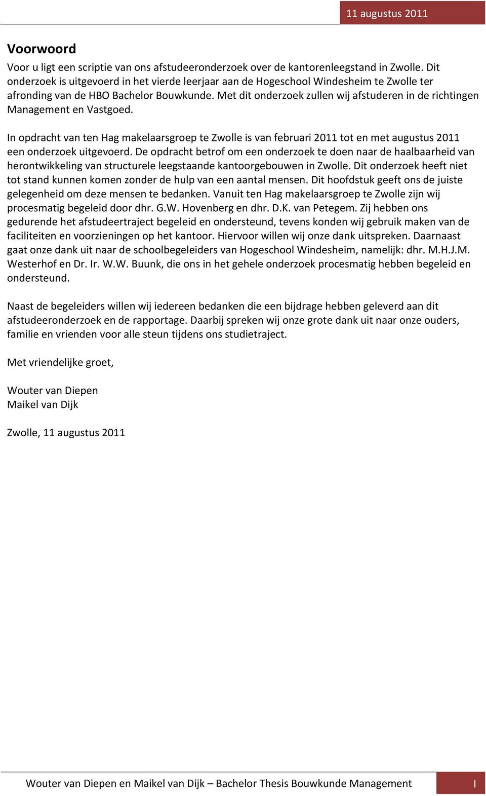 Met dit onderzoek zullen wij afstuderen in de richtingen Management en Vastgoed.