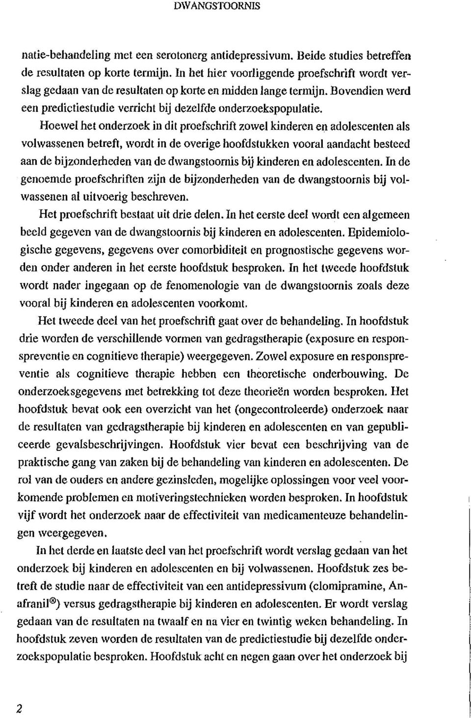 Hoewel het onderzoek in dit proefschrift zowel kinderen en adolescenten als volwassenen betreft, wordt in de overige hoofdstukken vooral aandacht besteed aan de bijzonderheden van de dwangstoornis